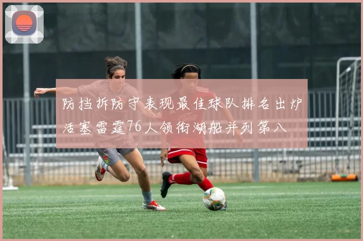 防挡拆防守表现最佳球队排名出炉活塞雷霆76人领衔湖船并列第八
